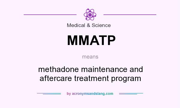 What does MMATP mean? It stands for methadone maintenance and aftercare treatment program