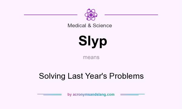 What does Slyp mean? It stands for Solving Last Year`s Problems