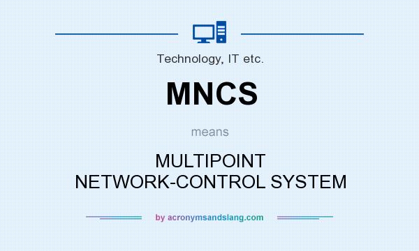 What does MNCS mean? It stands for MULTIPOINT NETWORK-CONTROL SYSTEM