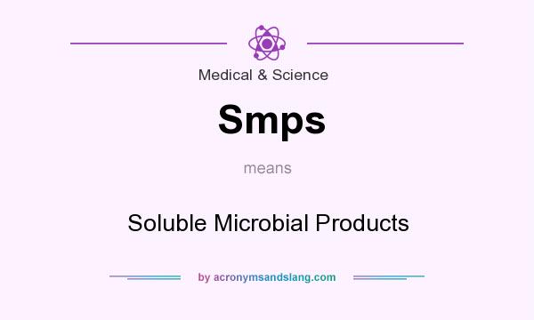 What does Smps mean? It stands for Soluble Microbial Products