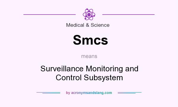 What does Smcs mean? It stands for Surveillance Monitoring and Control Subsystem