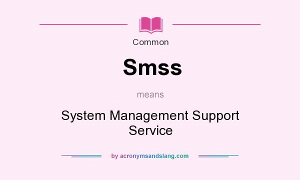 What does Smss mean? It stands for System Management Support Service