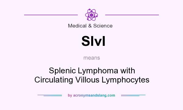 What does Slvl mean? It stands for Splenic Lymphoma with Circulating Villous Lymphocytes