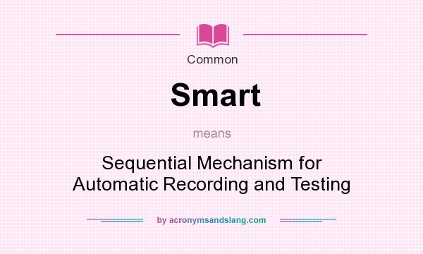 What does Smart mean? It stands for Sequential Mechanism for Automatic Recording and Testing