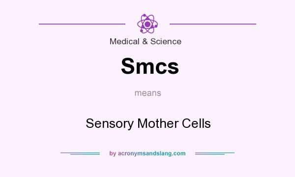 What does Smcs mean? It stands for Sensory Mother Cells
