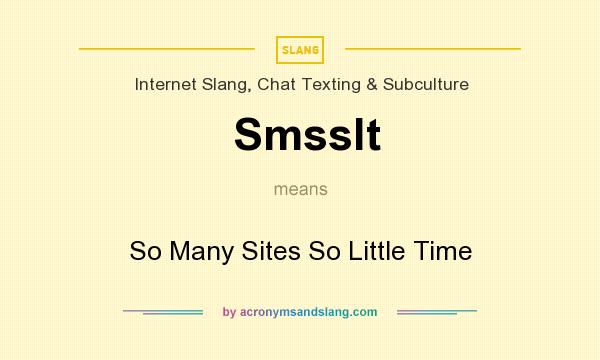 What does Smsslt mean? It stands for So Many Sites So Little Time