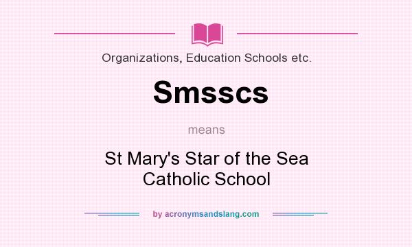 What does Smsscs mean? It stands for St Mary`s Star of the Sea Catholic School