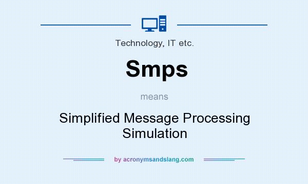 What does Smps mean? It stands for Simplified Message Processing Simulation
