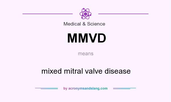 What does MMVD mean? It stands for mixed mitral valve disease