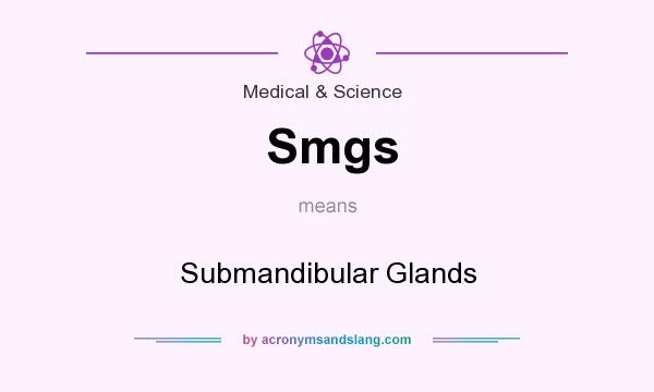 What does Smgs mean? It stands for Submandibular Glands