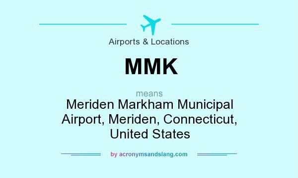 What does MMK mean? It stands for Meriden Markham Municipal Airport, Meriden, Connecticut, United States