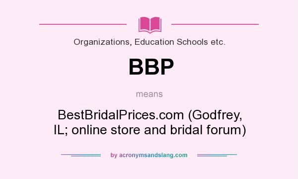 What does BBP mean? It stands for BestBridalPrices.com (Godfrey, IL; online store and bridal forum)