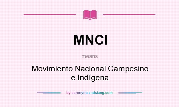 What does MNCI mean? It stands for Movimiento Nacional Campesino e Indígena