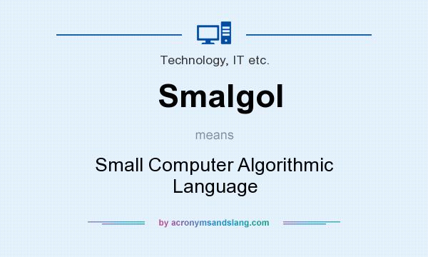 What does Smalgol mean? It stands for Small Computer Algorithmic Language