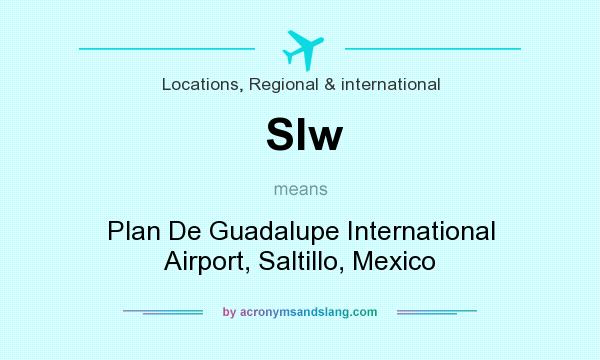 What does Slw mean? It stands for Plan De Guadalupe International Airport, Saltillo, Mexico
