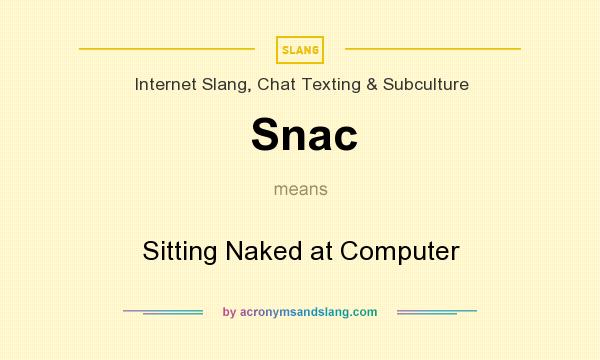 What does Snac mean? It stands for Sitting Naked at Computer