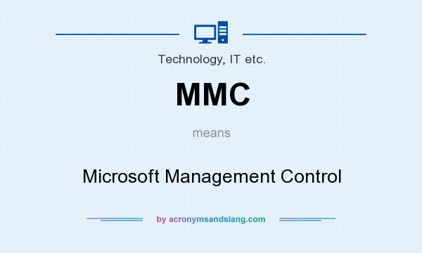 What does MMC mean? It stands for Microsoft Management Control
