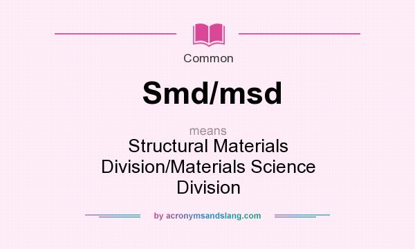 What does Smd/msd mean? It stands for Structural Materials Division/Materials Science Division