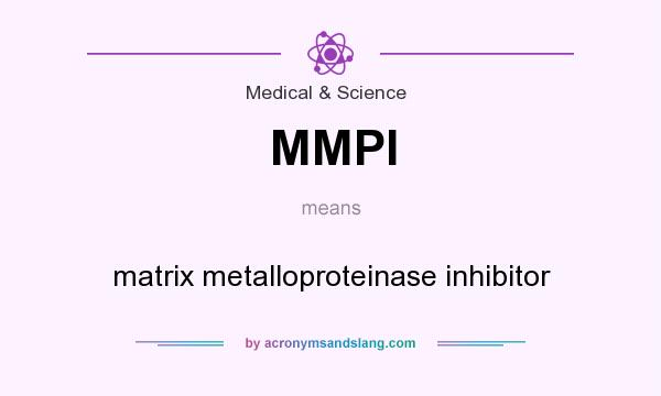 What does MMPI mean? It stands for matrix metalloproteinase inhibitor