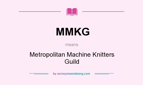 What does MMKG mean? It stands for Metropolitan Machine Knitters Guild
