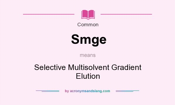What does Smge mean? It stands for Selective Multisolvent Gradient Elution