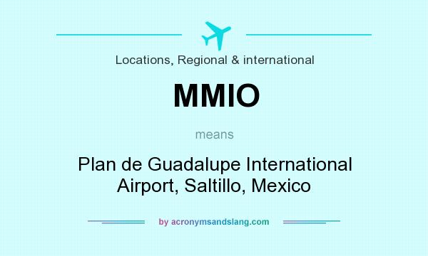 What does MMIO mean? It stands for Plan de Guadalupe International Airport, Saltillo, Mexico