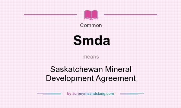 What does Smda mean? It stands for Saskatchewan Mineral Development Agreement