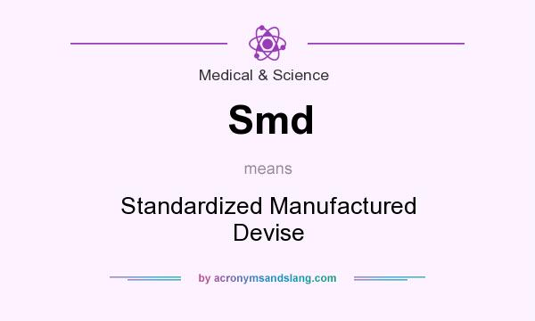 What does Smd mean? It stands for Standardized Manufactured Devise