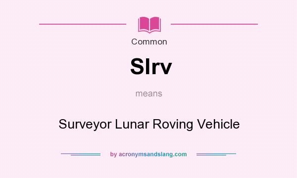 What does Slrv mean? It stands for Surveyor Lunar Roving Vehicle