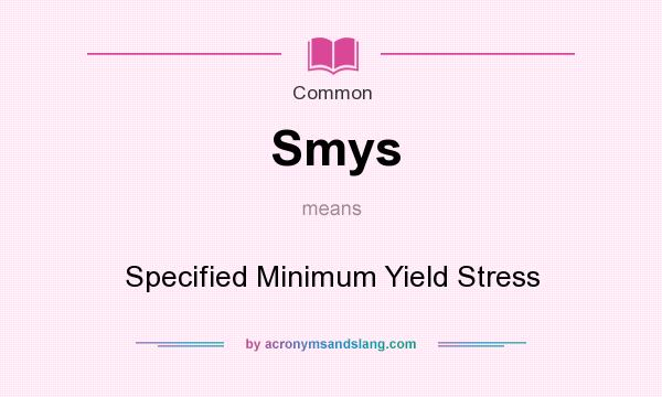 What does Smys mean? It stands for Specified Minimum Yield Stress