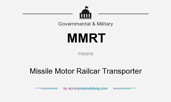 What does MMRT mean? It stands for Missile Motor Railcar Transporter