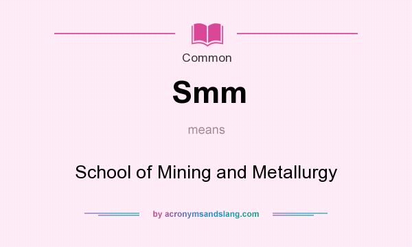 What does Smm mean? It stands for School of Mining and Metallurgy