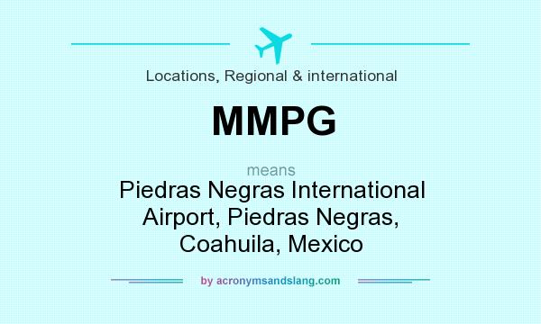 What does MMPG mean? It stands for Piedras Negras International Airport, Piedras Negras, Coahuila, Mexico