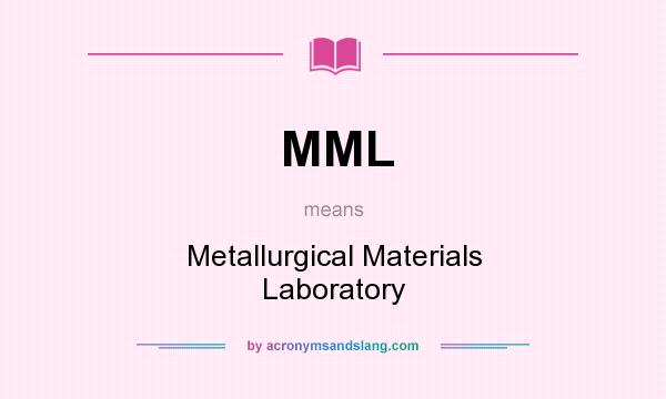 What does MML mean? It stands for Metallurgical Materials Laboratory