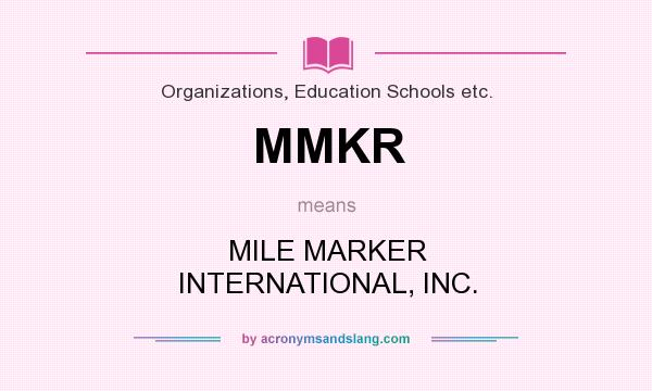 What does MMKR mean? It stands for MILE MARKER INTERNATIONAL, INC.