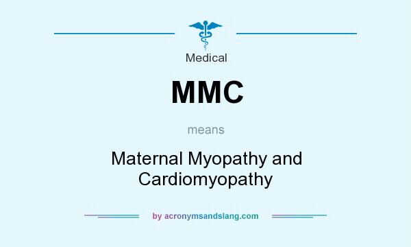 What does MMC mean? It stands for Maternal Myopathy and Cardiomyopathy