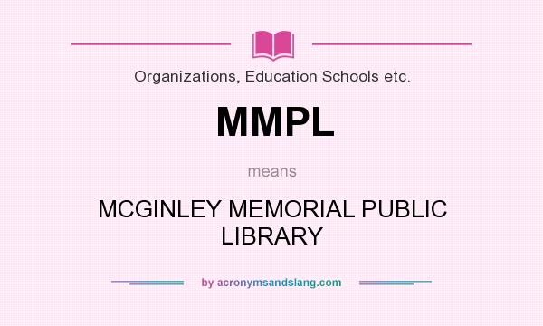 What does MMPL mean? It stands for MCGINLEY MEMORIAL PUBLIC LIBRARY