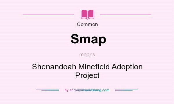 What does Smap mean? It stands for Shenandoah Minefield Adoption Project