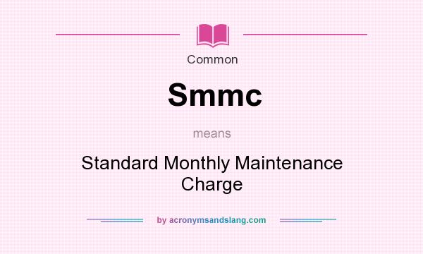 What does Smmc mean? It stands for Standard Monthly Maintenance Charge