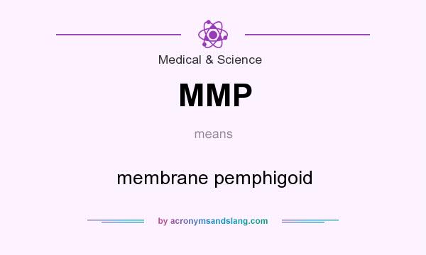 What does MMP mean? It stands for membrane pemphigoid