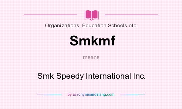 What does Smkmf mean? It stands for Smk Speedy International Inc.