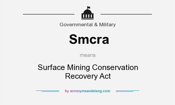 What does Smcra mean? It stands for Surface Mining Conservation Recovery Act