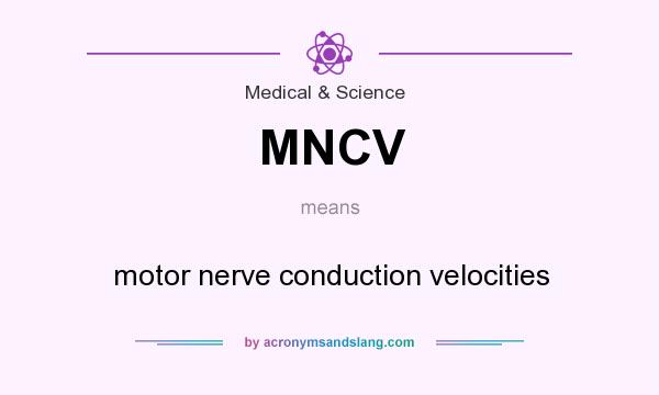 What does MNCV mean? It stands for motor nerve conduction velocities