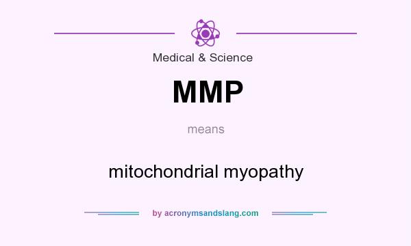 What does MMP mean? It stands for mitochondrial myopathy