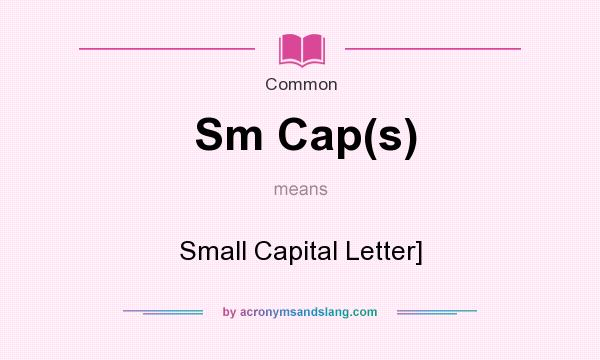 What does Sm Cap(s) mean? It stands for Small Capital Letter]