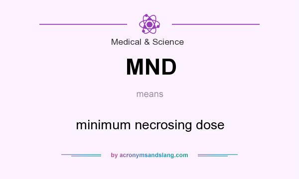 What does MND mean? It stands for minimum necrosing dose