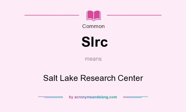 What does Slrc mean? It stands for Salt Lake Research Center