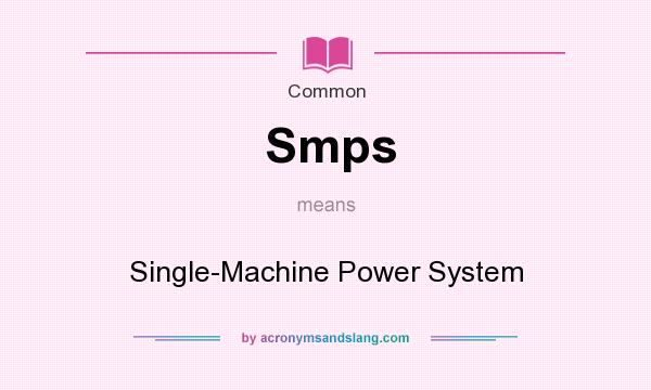 What does Smps mean? It stands for Single-Machine Power System