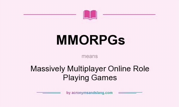 What does MMORPGs mean? It stands for Massively Multiplayer Online Role Playing Games