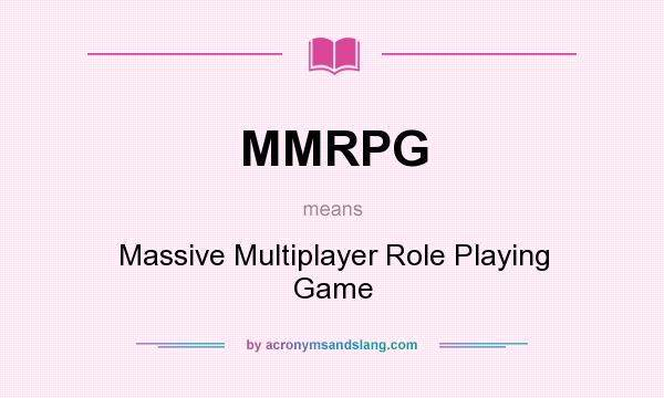 What does MMRPG mean? It stands for Massive Multiplayer Role Playing Game